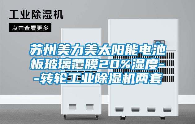 蘇州美力美太陽(yáng)能電池板玻璃覆膜20%濕度--轉(zhuǎn)輪工業(yè)除濕機(jī)兩套