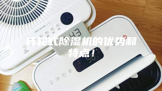 轉(zhuǎn)輪式除濕機(jī)的優(yōu)勢(shì)和特點(diǎn)！